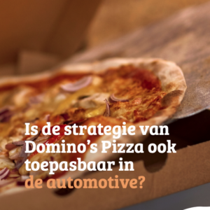 Is de strategie van Domino’s Pizza ook toepasbaar in de automotive?